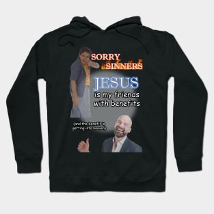 sorry sinners jesus is my friend with benefits (and the benefit is getting into heaven) ver2 Hoodie